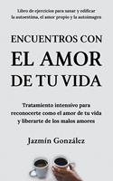   Encuentros con el amor de tu vida: Tratamiento intensivo para reconocerte como el amor de tu vida y liberarte de los malos amores.