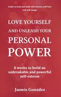   Love Yourself and Unleash Your Personal Power: 6 Weeks to Heal and Build an Unbreakable and Powerful Self-esteem