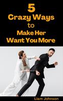   5 Crazy Ways to Make Her Want You More