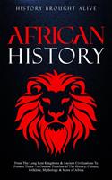  African History: Explore The Amazing Timeline of The World&rsquo;s Richest Continent - The History, Culture, Folklore, Mythology & More of Africa