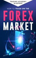   How To Trade On The Forex Market