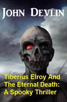   Tiberius Elroy And The Eternal Death: A Spooky Thriller