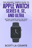   The Insanely Simple Guide to Apple Watch Series 8, SE, and Ultra: Getting Started With the 2022 Apple Watch and WatchOS 9