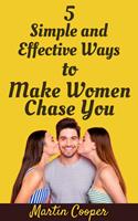   5 Simple and Effective Ways to Make Women Chase You