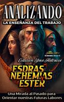   Analizando la Ense&ntilde;anza del Trabajo en Esdras, Nehem&iacute;as y Ester: Una Mirada al Pasado para Orientar nuestras Futuras Labores