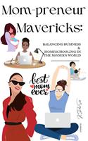   Mom-preneur Mavericks: Balancing Business and Homeschooling, in the Modern World