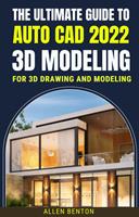   The Ultimate Guide To Auto Cad 2022 3D Modeling For 3d Drawing And Modeling