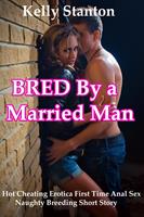 Bred by a Married Man (Hot Cheating Erotica First Time Anal Sex Naughty Breeding Short Story)
