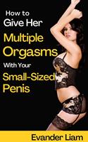 How to Give Her Multiple Orgasms with Your Small-Sized Penis