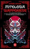   Mitologia Giapponese: Miti e Leggende del Giappone. Un Viaggio alla Scoperta di Spiriti, Yokai, Mostri ed Eroi che hanno reso unica la Cultura Giapponese