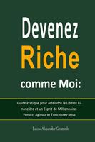  Devenez Riche comme Moi: Guide Pratique pour Atteindre la Libert&eacute; Financi&egrave;re et un Esprit de Millionnaire - Pensez, Agissez et Enrichissez-vous