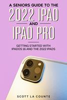   A Senior’s Guide to the 2022 iPad and iPad Pro: Getting Started with iPadOS 16 and the 2022 iPads