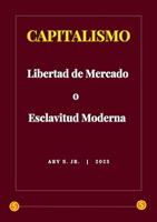   Capitalismo: Libertad de Mercado o Esclavitud Moderna