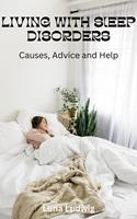 LIVING WITH SLEEP DISORDERS, Causes, Advice and Help