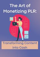   The Art of Monetizing PLR: Transforming Content into Cash