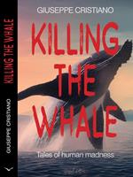   Killing the Whale (Tales of Human Madness)