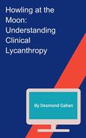   Howling at the Moon: Understanding Clinical Lycanthropy