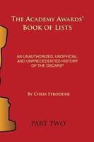  The Academy Awards Book of Lists: An Unauthorized, Unofficial, and Unprecedented History of the Oscars Part Two