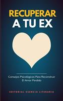 Recuperar A Tu Ex: Consejos Psicológicos Para Reconstruir El Amor Perdido