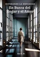   Em Busca Del Hogar y el Amor: Superando la Orfandad