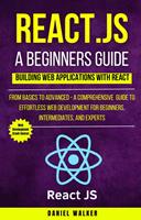   React.js for A Beginners Guide : From Basics to Advanced - A Comprehensive Guide to Effortless Web Development for Beginners, Intermediates, and Experts