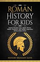   Roman History for Kids: Explore Timeless Tales, Myths, Heroes, Villains, Gladiators, Epic Battles, Legendary Stories & Much More