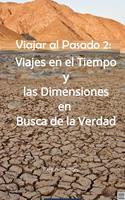   Viajar al Pasado 2: Viajes en el Tiempo y las Dimensiones en Busca de la Verdad
