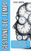 Gestione del Tempo: Scopri Potenti Strategie per Aumentare la Produttività, Dominare le Tue Abitudini, Concentrazione, Sconfiggendo la Procrastinazione e la Pigrizia per Realizzare i Tuoi Obiettivi!