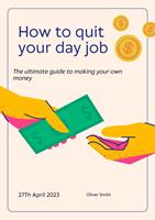   How to Quit Your Day Job: The Ultimate Guide to Making Money for Yourself