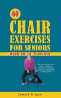   60 Chair Exercises For Seniors Over 60 Years Old: The Only Book You'll Need to Improve Flexibility, Increase Balance, and Manage Aching Joints