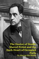   The Doctor of Death: Marcel Petiot and the Dark Heart of Occupied Paris
