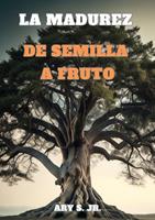 La Madurez: De Semilla a Fruto