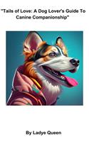   "Tails Of Love: A Dog Lover's Guide To Canine Companionship"