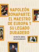   Napole&oacute;n Bonaparte: El Maestro de Europa y su Legado Duradero