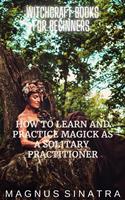How to Learn and Practice Magick as a Solitary Practitioner