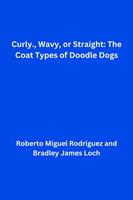   Curly, Wavy, or Straight: The Coat Types of Doodle Dogs