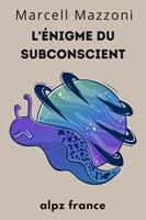   L'énigme Du Subconscient : Les Profondeurs De L'esprit