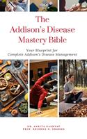   The Addison’s Disease Mastery Bible: Your Blueprint For Complete Addison’s Disease Management