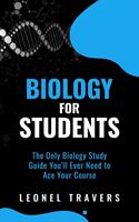   Biology for Students: The Only Biology Study Guide You'll Ever Need to Ace Your Course