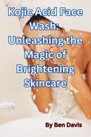   Kojic Acid Face Wash: Unleashing the Magic of Brightening Skincare