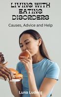 LIVING WITH EATING DISORDERS, Causes, Advice and Help