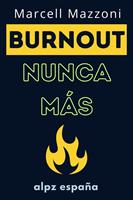   ¡Burnout Nunca Más! : Consejos Para Evitar El Agotamiento