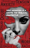   Why Worrying is A Waste: The Biblical Perspective