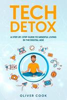   Tech Detox A Step-by-Step Guide to Mindful Living in the Digital Age