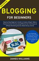   Blogging For Beginners: Step-By-Step Beginner’s Guide To Create A Blog & Make A Passive Income Fortune Using Effective Seo Techniques