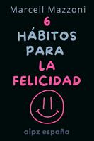   Los 6 Hábitos Diarios para Alcanzar la Felicidad Plena