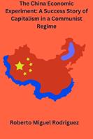   The China Economic Experiment: A Success Story of Capitalism in a Communist Regime
