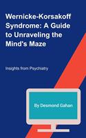   Wernicke-Korsakoff Syndrome: A Guide to Unraveling the Mind's Maze