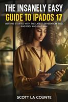 The Insanely Easy Guide to iPadOS 17: Getting Started with the Latest Generation iPad, iPad pro, and iPad Mini