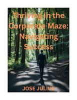   Thriving in the Corporate Maze Navigating Success